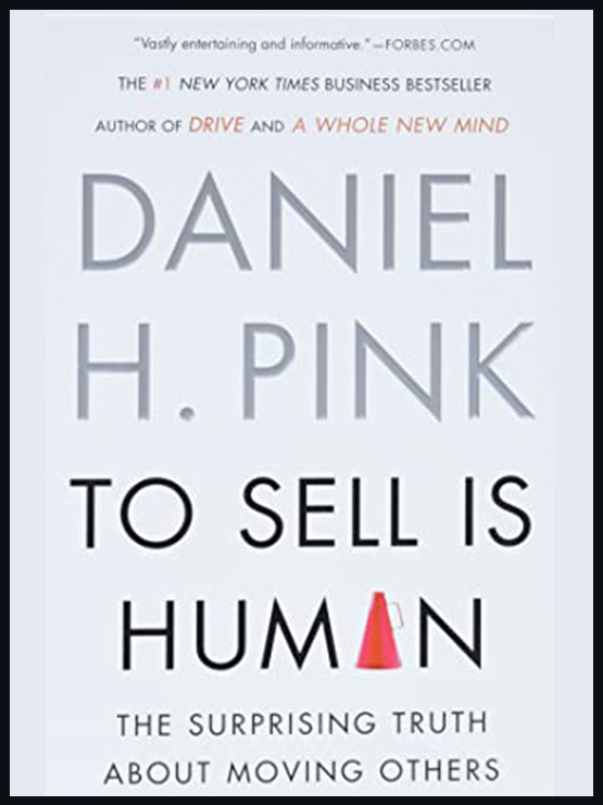 To Sell is Human: The Surprising Truth About Moving Others – Daniel H. Pink